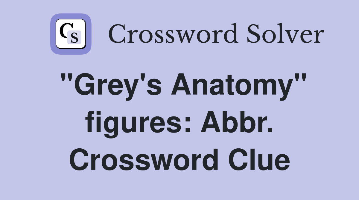 "Grey's Anatomy" figures Abbr. Crossword Clue Answers Crossword Solver